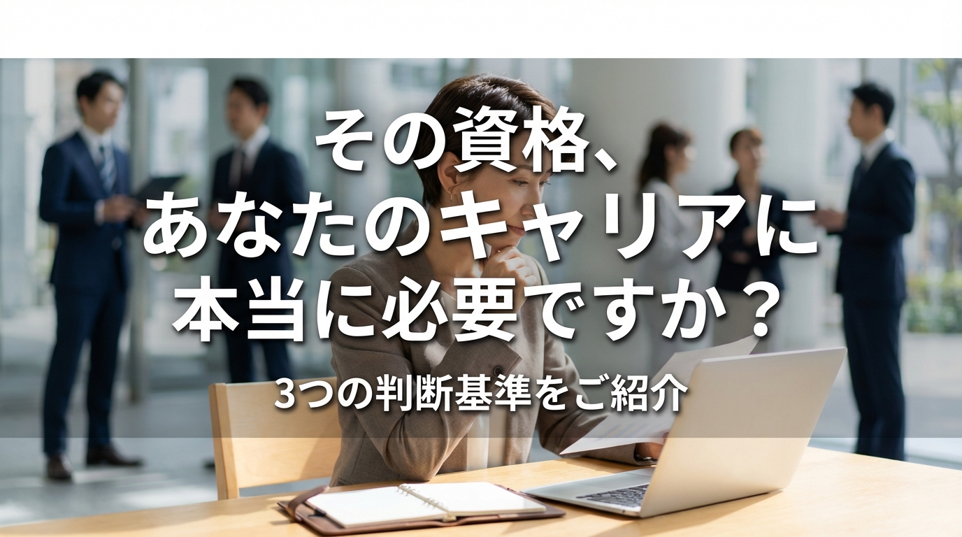 その資格、あなたのキャリアに本当に必要ですか？3つの判断基準をご紹介