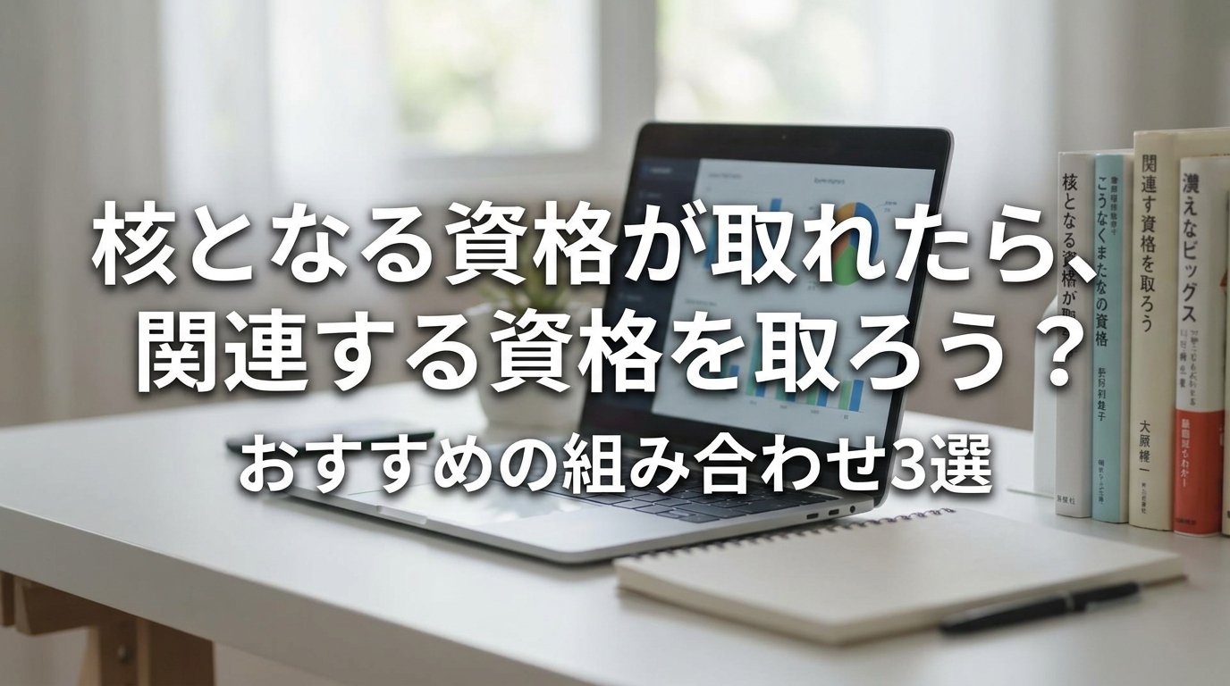 核となる資格が取れたら、関連する資格を取ろう？おすすめの組み合わせ3選