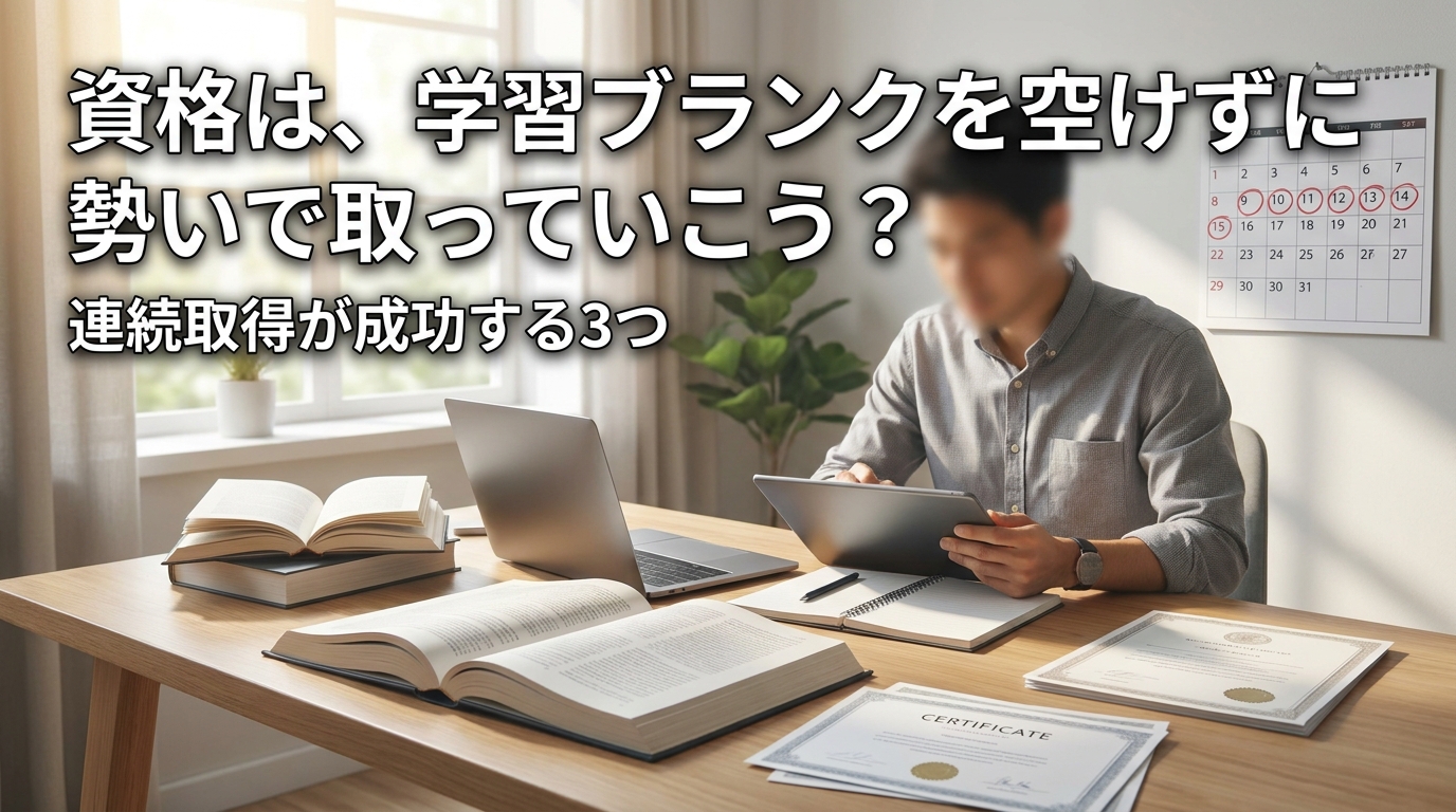 資格は、学習ブランクを空けずに勢いで取っていこう?連続取得が成功する3つの理由