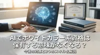 AIでホワイトカラー系資格は保有する意味がなくなる？今後の対策と3つのスキルを解説